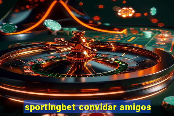 sportingbet convidar amigos